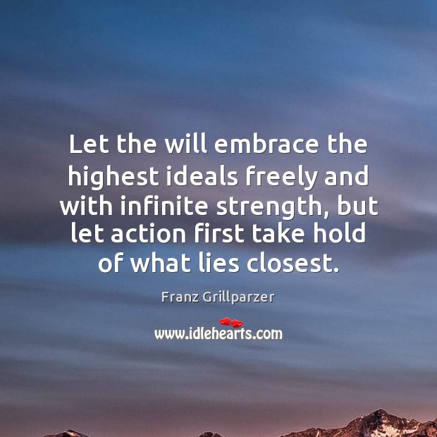Let the will embrace the highest ideals freely and with infinite strength, Franz Grillparzer Picture Quote