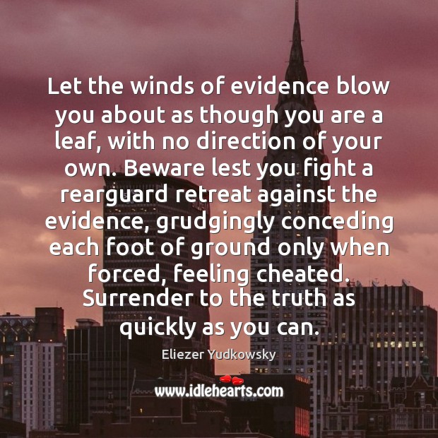 Let the winds of evidence blow you about as though you are Eliezer Yudkowsky Picture Quote