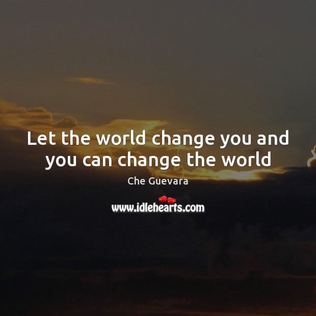 Let the world change you and you can change the world Image