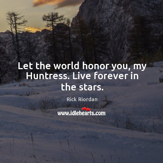 Let the world honor you, my Huntress. Live forever in the stars. Image