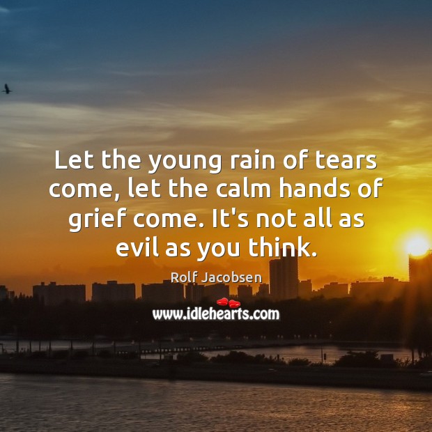 Let the young rain of tears come, let the calm hands of Rolf Jacobsen Picture Quote