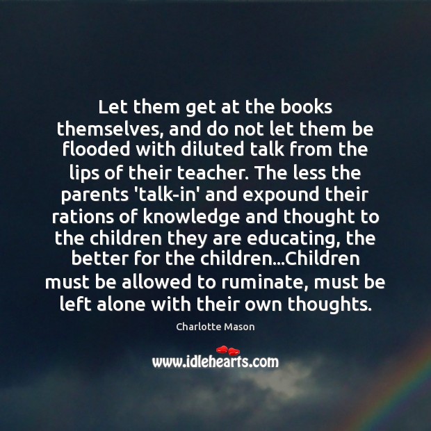 Let them get at the books themselves, and do not let them Charlotte Mason Picture Quote