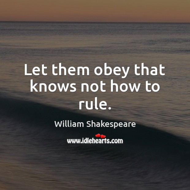 Let them obey that knows not how to rule. Image