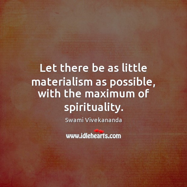 Let there be as little materialism as possible, with the maximum of spirituality. Swami Vivekananda Picture Quote