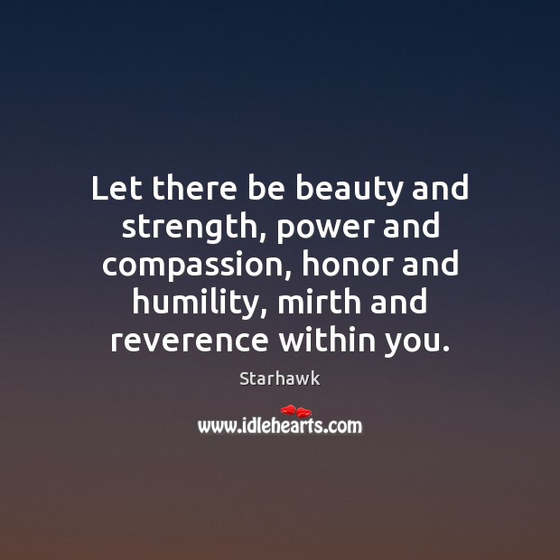 Let there be beauty and strength, power and compassion, honor and humility, Starhawk Picture Quote