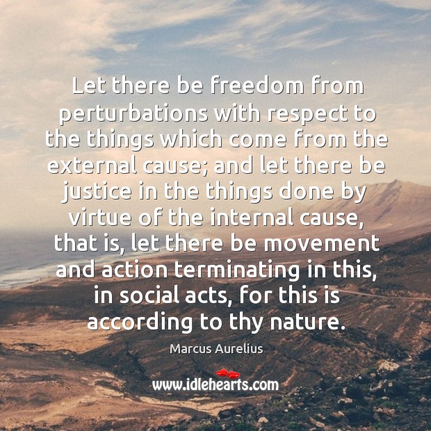 Let there be freedom from perturbations with respect to the things which Marcus Aurelius Picture Quote