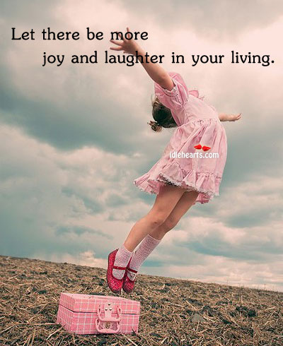Let there be more joy and laughter in your living Laughter Quotes Image