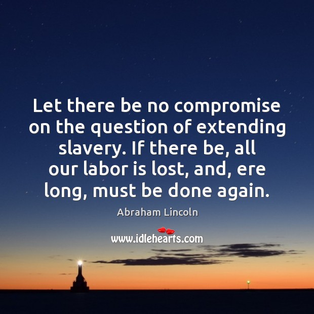 Let there be no compromise on the question of extending slavery. If Image