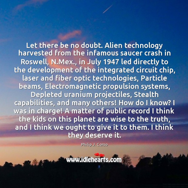 Let there be no doubt. Alien technology harvested from the infamous saucer Philip J. Corso Picture Quote