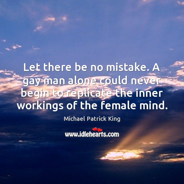 Let there be no mistake. A gay man alone could never begin Michael Patrick King Picture Quote