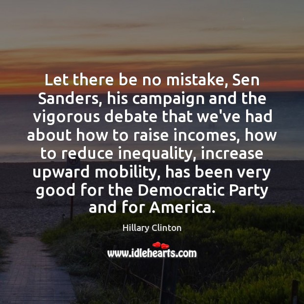 Let there be no mistake, Sen Sanders, his campaign and the vigorous Hillary Clinton Picture Quote