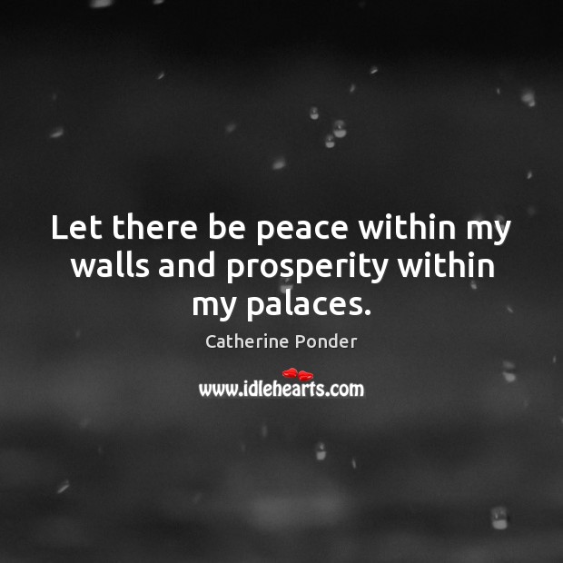 Let there be peace within my walls and prosperity within my palaces. Catherine Ponder Picture Quote
