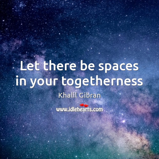 Let there be spaces in your togetherness Khalil Gibran Picture Quote