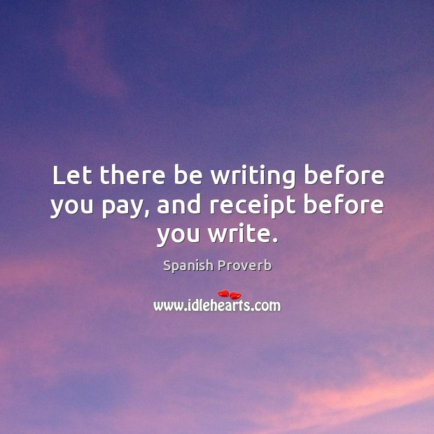 Let there be writing before you pay, and receipt before you write. Image