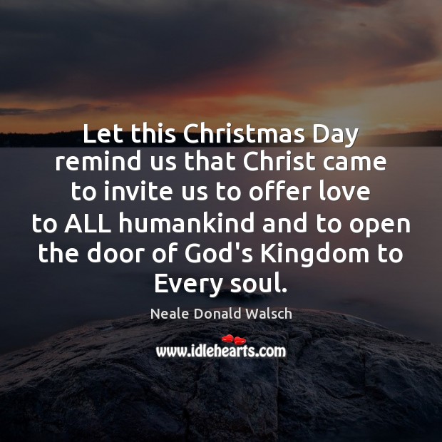 Let this Christmas Day remind us that Christ came to invite us Neale Donald Walsch Picture Quote