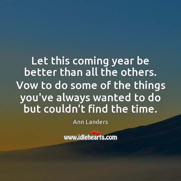 Let this coming year be better than all the others. Vow to Ann Landers Picture Quote