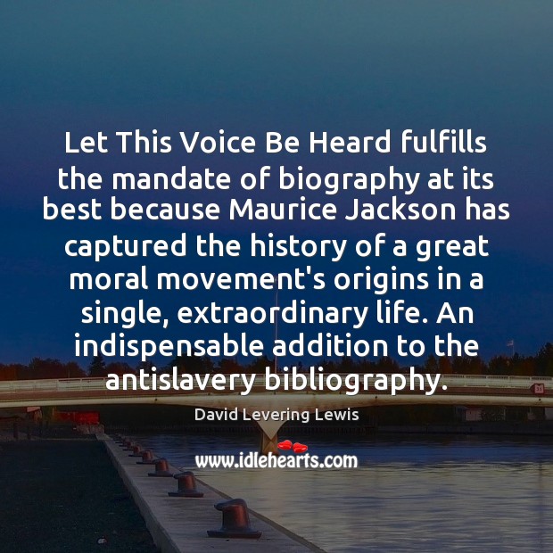 Let This Voice Be Heard fulfills the mandate of biography at its David Levering Lewis Picture Quote