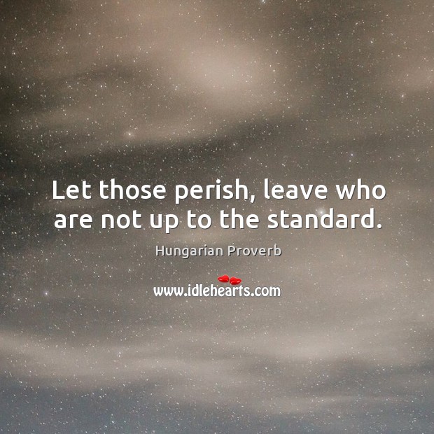 Let those perish, leave who are not up to the standard. Image