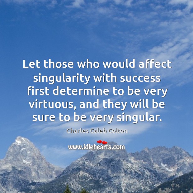 Let those who would affect singularity with success first determine to be Charles Caleb Colton Picture Quote