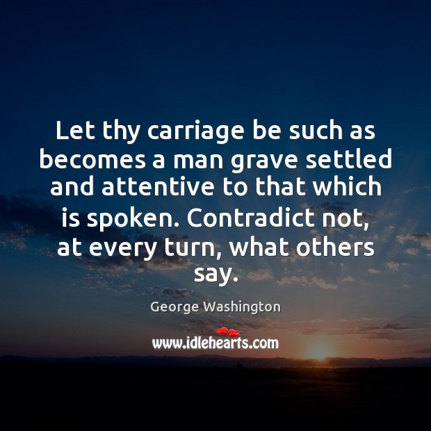 Let thy carriage be such as becomes a man grave settled and George Washington Picture Quote