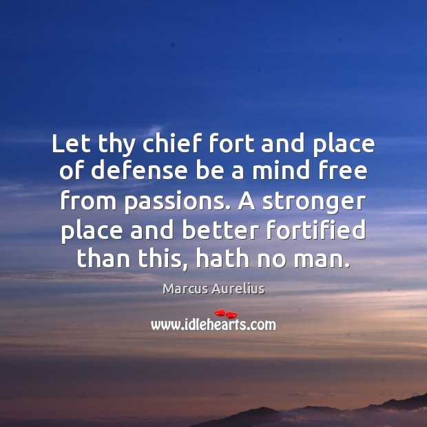Let thy chief fort and place of defense be a mind free Marcus Aurelius Picture Quote