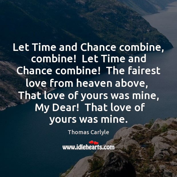Let Time and Chance combine, combine!  Let Time and Chance combine!  The Image