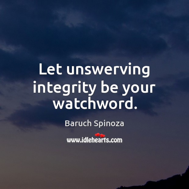 Let unswerving integrity be your watchword. Image