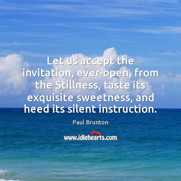 Let us accept the invitation, ever-open, from the Stillness, taste its exquisite Paul Brunton Picture Quote