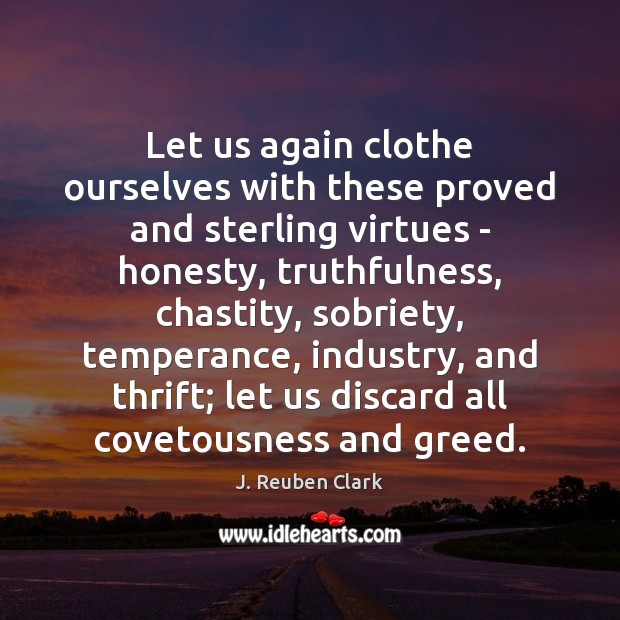 Let us again clothe ourselves with these proved and sterling virtues – J. Reuben Clark Picture Quote