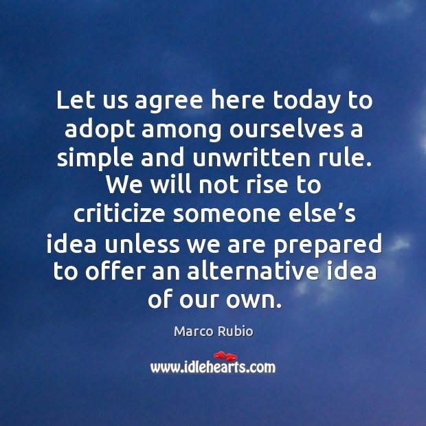 Let us agree here today to adopt among ourselves a simple and unwritten rule. Marco Rubio Picture Quote