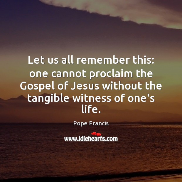 Let us all remember this: one cannot proclaim the Gospel of Jesus Image