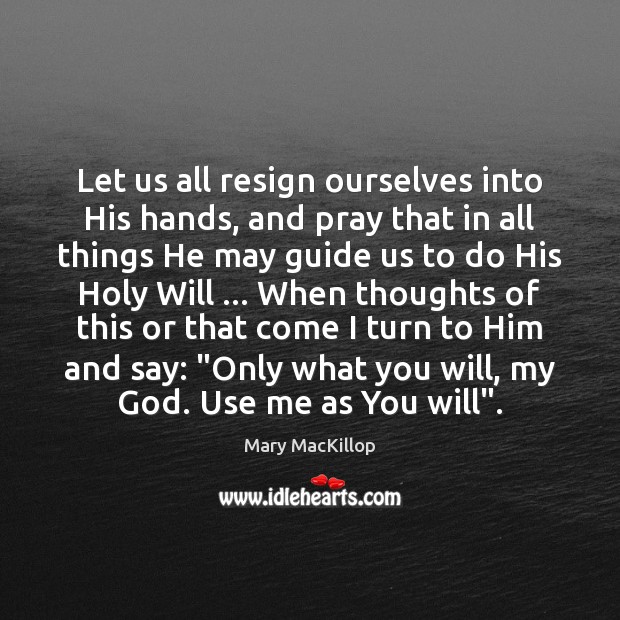Let us all resign ourselves into His hands, and pray that in Mary MacKillop Picture Quote