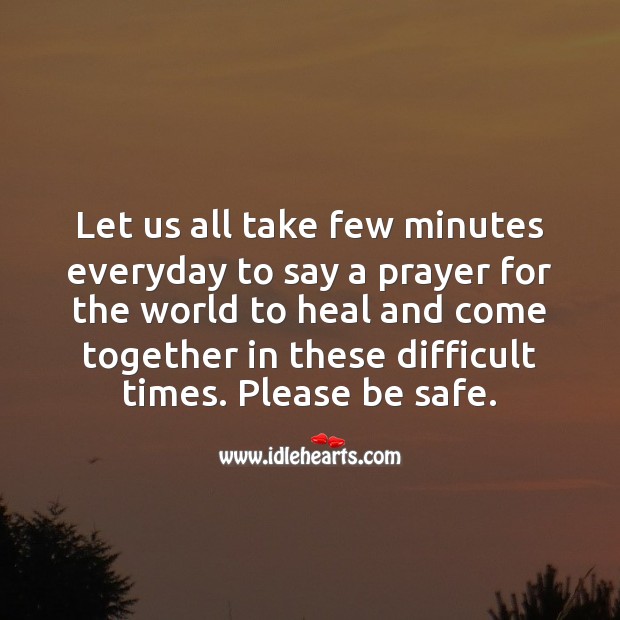 Let us all take few minutes to say a prayer for the world to heal and come together. Stay Safe Quotes Image