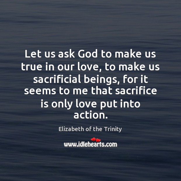 Let us ask God to make us true in our love, to Sacrifice Quotes Image