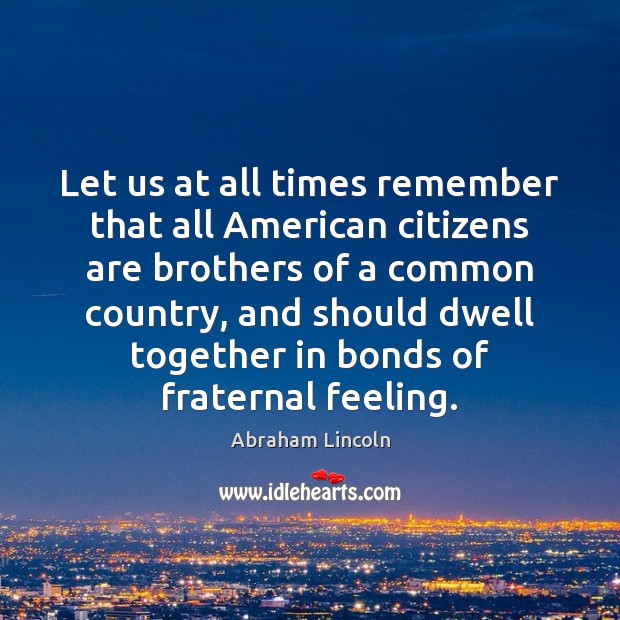 Let us at all times remember that all American citizens are brothers 
