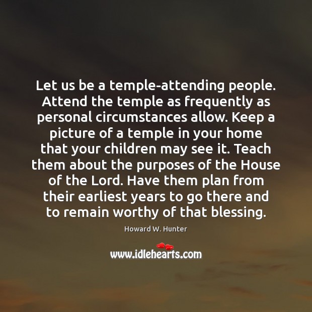 Let us be a temple-attending people. Attend the temple as frequently as Image