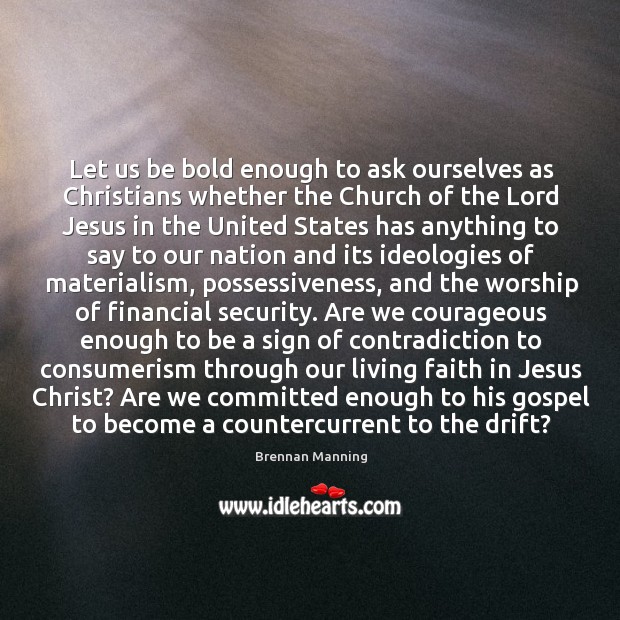 Let us be bold enough to ask ourselves as Christians whether the Image
