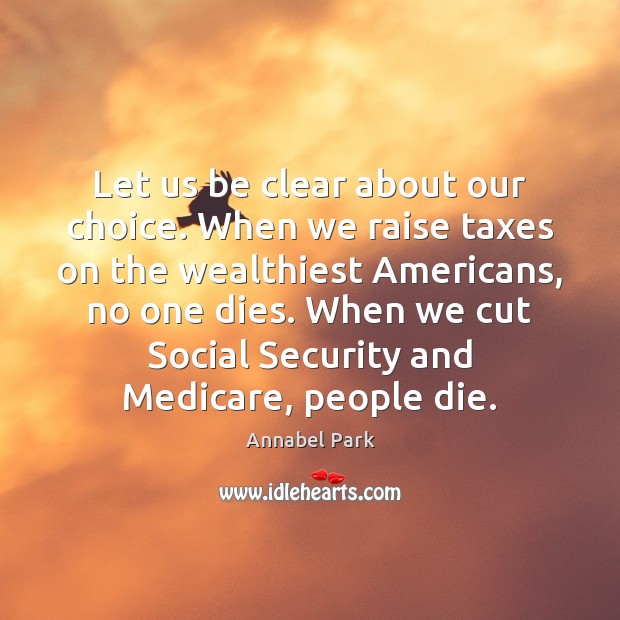 Let us be clear about our choice. When we raise taxes on Image
