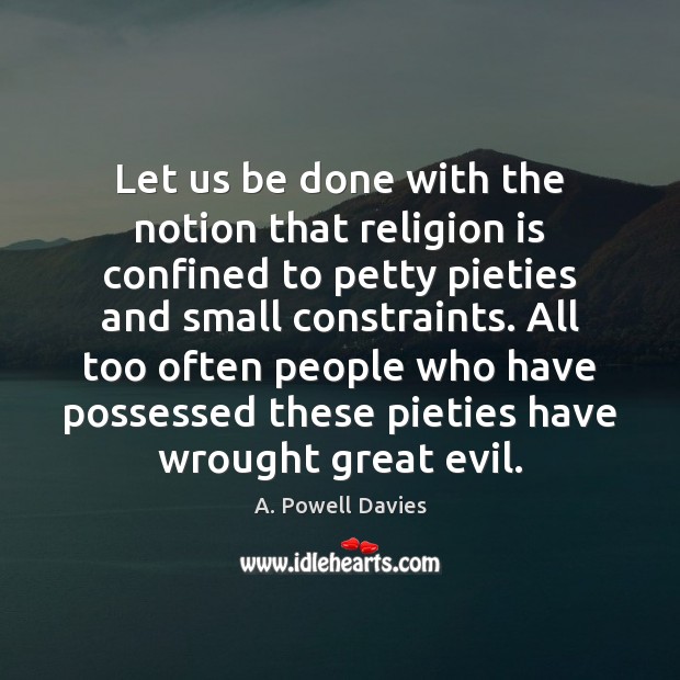 Let us be done with the notion that religion is confined to A. Powell Davies Picture Quote