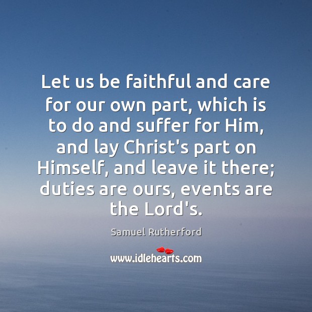 Let us be faithful and care for our own part, which is Samuel Rutherford Picture Quote