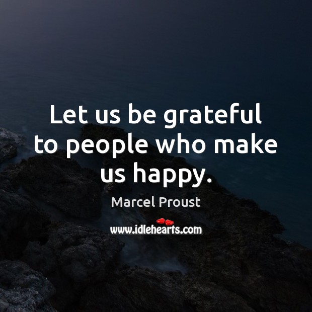 Let us be grateful to people who make us happy. Be Grateful Quotes Image
