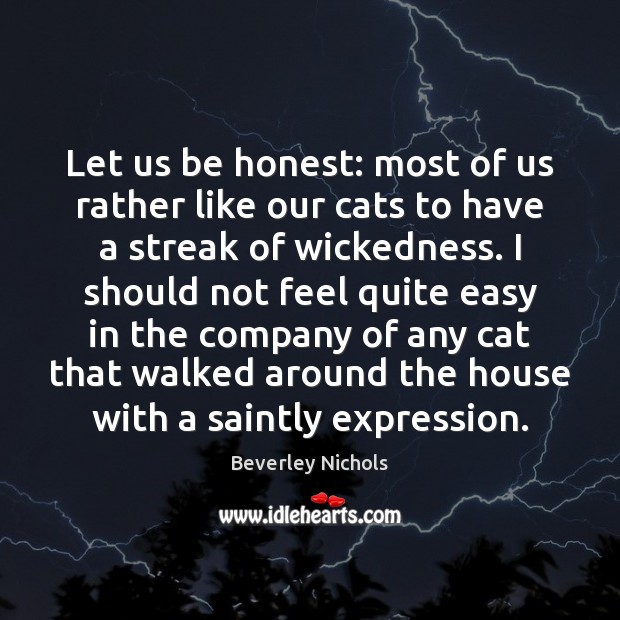Let us be honest: most of us rather like our cats to Beverley Nichols Picture Quote