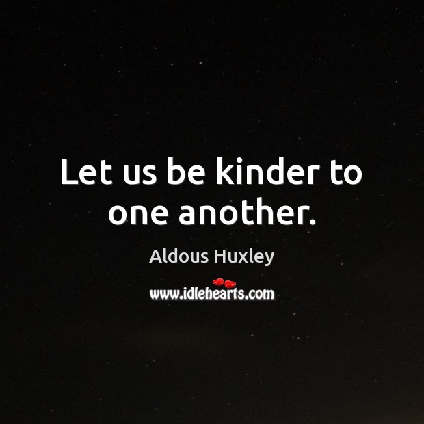 Let us be kinder to one another. Aldous Huxley Picture Quote