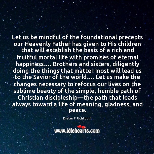 Let us be mindful of the foundational precepts our Heavenly Father has 