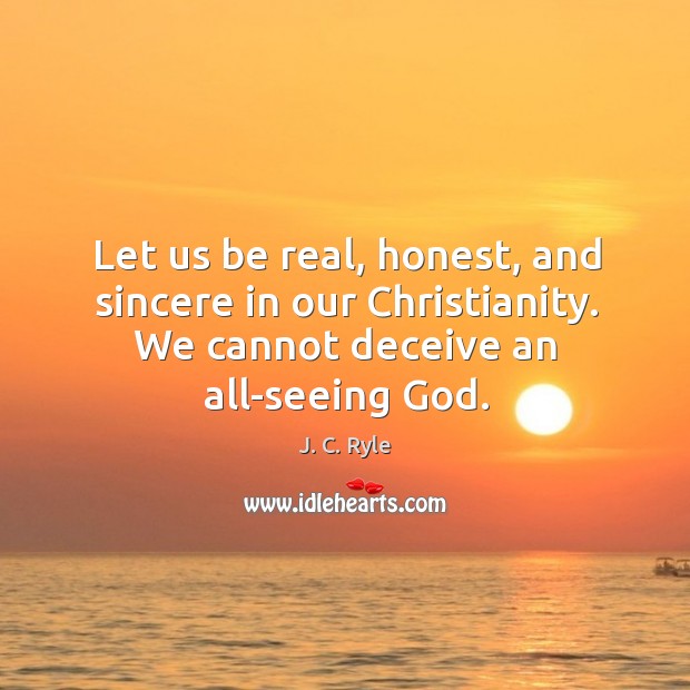 Let us be real, honest, and sincere in our Christianity. We cannot J. C. Ryle Picture Quote