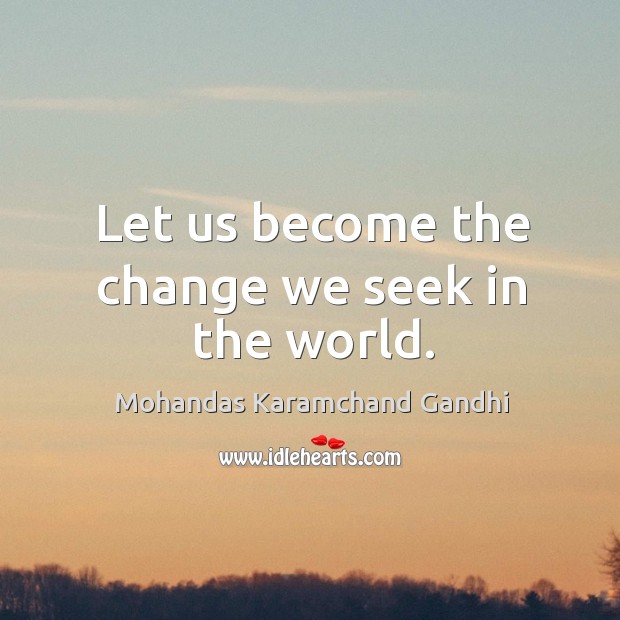 Let us become the change we seek in the world. Mohandas Karamchand Gandhi Picture Quote