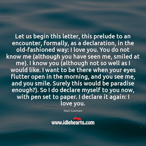 Let us begin this letter, this prelude to an encounter, formally, as I Love You Quotes Image