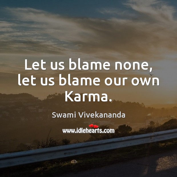 Let us blame none, let us blame our own Karma. Karma Quotes Image