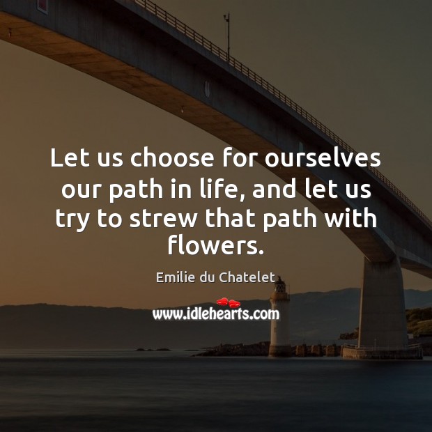 Let us choose for ourselves our path in life, and let us Emilie du Chatelet Picture Quote