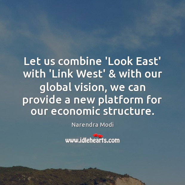 Let us combine ‘Look East’ with ‘Link West’ & with our global vision, Narendra Modi Picture Quote